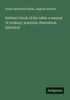 Kettner's book of the table: a manual of cookery: practical, theoretical, historical - Dallas, Eneas Sweetland; Kettner, Auguste