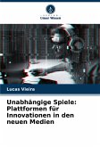 Unabhängige Spiele: Plattformen für Innovationen in den neuen Medien Unabhängige Spiele: Plattformen für Innovationen in den neuen Medien
