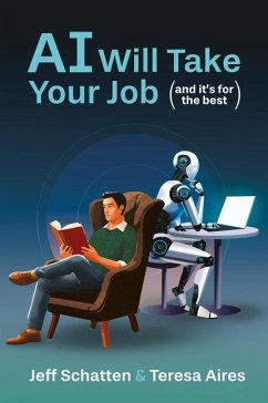 AI Will Take Your Job, and It's for the Best - Schatten, Jeff; Aires, Teresa