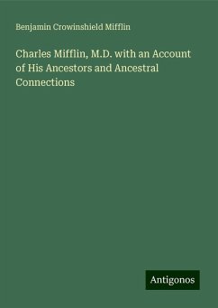 Charles Mifflin, M.D. with an Account of His Ancestors and Ancestral Connections - Mifflin, Benjamin Crowinshield
