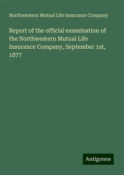 Report of the official examination of the Northwestern Mutual Life Insurance Company, September 1st, 1877 - Company, Northwestern Mutual Life Insurance