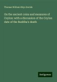 On the ancient coins and measures of Ceylon: with a discussion of the Ceylon date of the Buddha's death