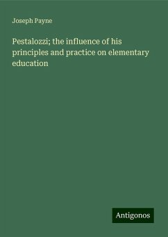 Pestalozzi; the influence of his principles and practice on elementary education - Payne, Joseph