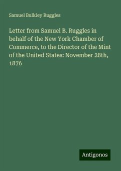 Letter from Samuel B. Ruggles in behalf of the New York Chamber of Commerce, to the Director of the Mint of the United States: November 28th, 1876 - Ruggles, Samuel Bulkley