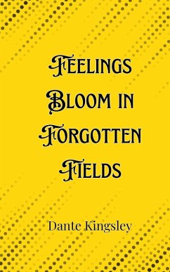 Feelings Bloom in Forgotten Fields - Kingsley, Dante
