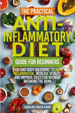 The Practical Anti- Inflammatory Diet Guide for Beginners - Chow, Caroline Green