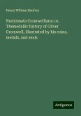 Numismata Cromwelliana: or, Themedallic history of Oliver Cromwell, illustrated by his coins, medals, and seals