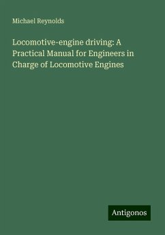 Locomotive-engine driving: A Practical Manual for Engineers in Charge of Locomotive Engines - Reynolds, Michael