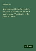 New lands within the Arctic circle. Narrative of the discoveries of the Austrian ship 