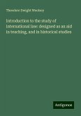 Introduction to the study of international law: designed as an aid in teaching, and in historical studies