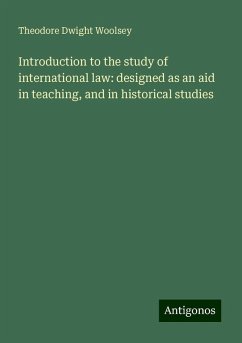 Introduction to the study of international law: designed as an aid in teaching, and in historical studies - Woolsey, Theodore Dwight