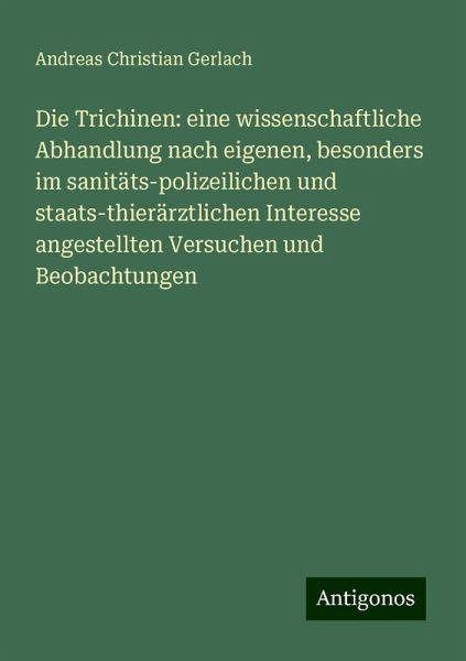 Die Trichinen: eine wissenschaftliche Abhandlung nach eigenen, besonders im sanitäts-polizeilichen und staats-thierärztlichen Interesse angestellten Versuchen und Beobachtungen