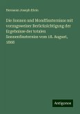 Die Sonnen und Mondfinsternisse mit vorzugsweiser Berücksichtigung der Ergebnisse der totalen Sonnenfinsterniss vom 18. August, 1868