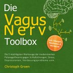 Die Vagus Nerv Toolbox: Die 5 mächtigsten Werkzeuge der modernisierten Polyvagaltheorie gegen Schlafstörungen, Stress, Depressionen, Verdauungsprobleme uvm. - inkl. Übungen, Meditation & Workbook (MP3-Download)