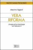 Vera riforma. Liturgia ed ecclesiologia nel Vaticano II Vera riforma. Liturgia ed ecclesiologia nel Vaticano II