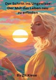 Der Schritt ins Ungewisse: Der Mut das Leben neu zu erfinden Der Schritt ins Ungewisse: Der Mut das Leben neu zu erfinden