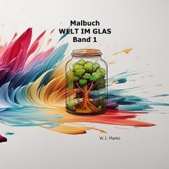 Malbuch Welt im Glas Band 1 - Marko, W. J.