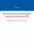 Die kurfürstlich und königlich sächsische Infanterie (III) Die kurfürstlich und königlich sächsische Infanterie (III)