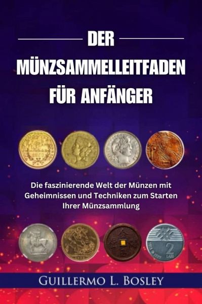 Der Münzsammelleitfaden für Anfänger (eBook, ePUB) Der Münzsammelleitfaden für Anfänger (eBook, ePUB)