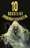 10 Gruselige Horrorgeschichten (eBook, ePUB) 10 Gruselige Horrorgeschichten (eBook, ePUB)