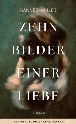 Zehn Bilder einer Liebe (eBook, ePUB) - Köhler, Hannes