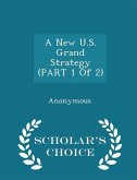 A New U.S. Grand Strategy (Part 1 of 2) - Scholar's Choice Edition A New U.S. Grand Strategy (Part 1 of 2) - Scholar's Choice Edition