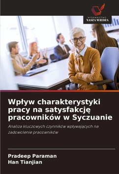Wp¿yw charakterystyki pracy na satysfakcj¿ pracowników w Syczuanie - Paraman, Pradeep;Tianjian, Han