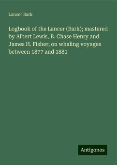 Logbook of the Lancer (Bark); mastered by Albert Lewis, B. Chase Henry and James H. Fisher; on whaling voyages between 1877 and 1881 - Bark, Lancer