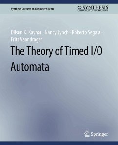 The Theory of Timed I/O Automata (eBook, PDF) - Kaynar, Dilsun K.; Lynch, Nancy; Segala, Roberto; Vaandrager, Frits