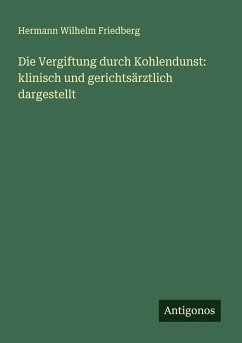 Die Vergiftung durch Kohlendunst: klinisch und gerichtsärztlich dargestellt - Friedberg, Hermann Wilhelm