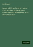 Recent British philosophy: a review, with criticisms; including some comments on Mr. Mill's answer to Sir William Hamilton