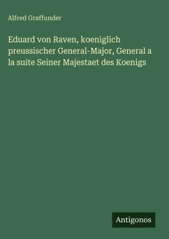 Cover Eduard von Raven, koeniglich preussischer General-Major, General a la suite Seiner Majestaet des Koenigs