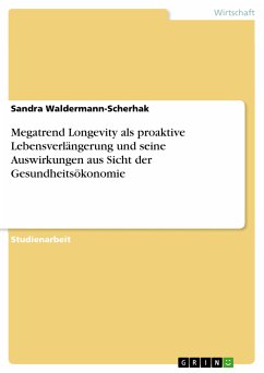 Megatrend Longevity als proaktive Lebensverlängerung und seine Auswirkungen aus Sicht der Gesundheitsökonomie (eBook, PDF)