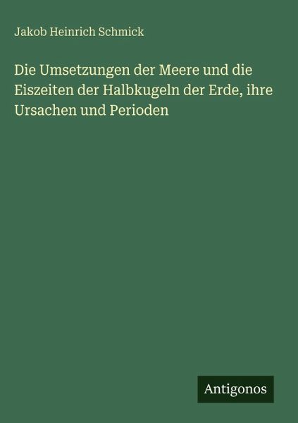 Die Umsetzungen der Meere und die Eiszeiten der Halbkugeln der Erde, ihre Ursachen und Perioden