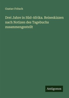 Drei Jahre in Süd-Afrika. Reiseskizzen nach Notizen des Tagebuchs zusammengestellt - Fritsch, Gustav