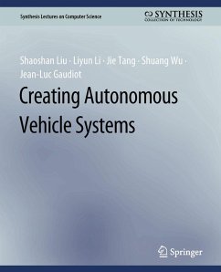 Creating Autonomous Vehicle Systems (eBook, PDF) - Liu, Shaoshan; Li, Liyun; Tang, Jie; Wu, Shuang; Gaudiot, Jean-Luc