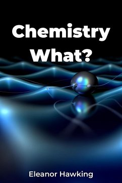 Chemistry What? (eBook, ePUB) - Hawking, Eleanor