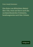 Eine Reise vom Mittelrhein (Mainz) über Cöln, Paris und Havre nach den nordamerikanischen Freistaaten, beziehungsweise nach New-Orleans