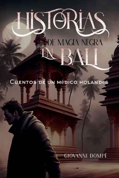 Historias de magia negra en Bali. Cuentos de un médico holandés Historias de magia negra en Bali. Cuentos de un médico holandés