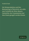 Die Weinproduktion und ihre Besteuerung in Österreich, wie selbe zum Vortheile der Wein-Bauern, Gastwirthe, der Consumenten und dem Staate geregelt werden könnte