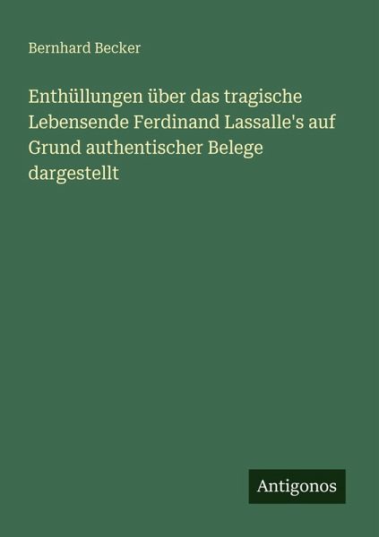 Enthüllungen über das tragische Lebensende Ferdinand Lassalle's auf Grund authentischer Belege dargestellt