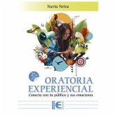 ORATORIA EXPERIENCIAL. CONECTA CON TU PUBLICO Y SUS EMOCIONES. 2ª EDICION ORATORIA EXPERIENCIAL. CONECTA CON TU PUBLICO Y SUS EMOCIONES. 2ª EDICION