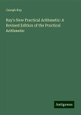 Ray's New Practical Arithmetic: A Revised Edition of the Practical Arithmetic