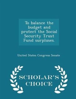 Cover To Balance the Budget and Protect the Social Security Trust Fund Surpluses. - Scholar's Choice Edition