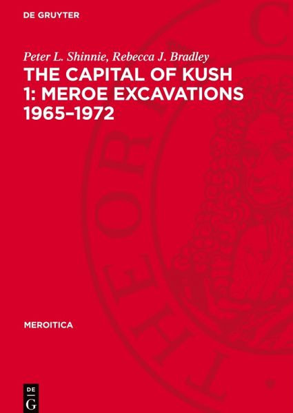 The Capital of Kush 1: Meroe Excavations 1965-1972