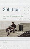 Solution - lerne wie du lösungsorientiert wirst (eBook, ePUB) Solution - lerne wie du lösungsorientiert wirst (eBook, ePUB)