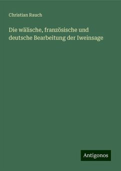 Die wälische, französische und deutsche Bearbeitung der Iweinsage - Rauch, Christian