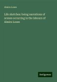 Life sketches: being narrations of scenes occurring in the labours of Almira Losee Life sketches: being narrations of scenes occurring in the labours of Almira Losee