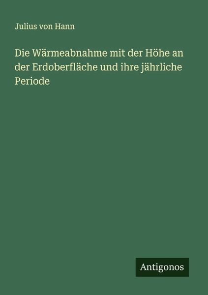 Die Wärmeabnahme mit der Höhe an der Erdoberfläche und ihre jährliche Periode Die Wärmeabnahme mit der Höhe an der Erdoberfläche und ihre jährliche Periode
