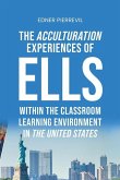 The Acculturation Experiences of ELLs in the United States, Dissertation Manuscript Submitted to National University JFK School of Psychology & Social Sciences in Partial Fulfillment of the Requirements for the Degree of DOCTOR OF PHILOSOPHY